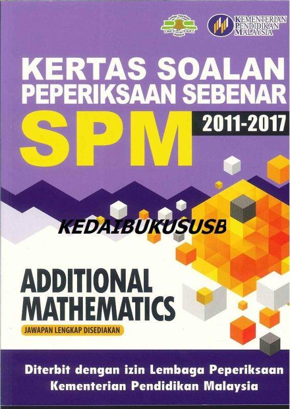 KERTAS SOALAN PEPERIKSAAN SEBENAR SPM ADDITIONAL MATHEMATICS 2011-2017 Malaysia