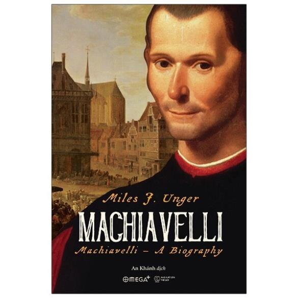 Sách - Machiavelli A Biography - Miles J. Unger